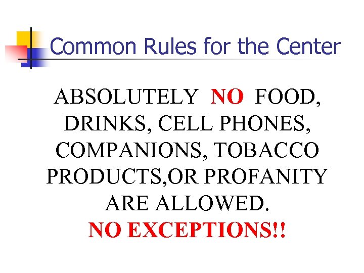 Common Rules for the Center ABSOLUTELY NO FOOD, DRINKS, CELL PHONES, COMPANIONS, TOBACCO PRODUCTS,