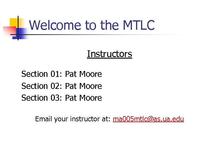 Welcome to the MTLC Instructors Section 01: Pat Moore Section 02: Pat Moore Section