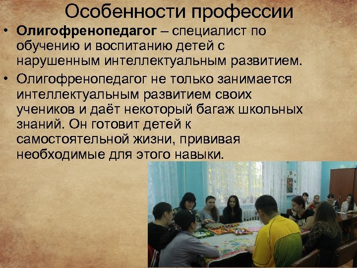 Особенности профессии • Олигофренопедагог – специалист по обучению и воспитанию детей с нарушенным интеллектуальным