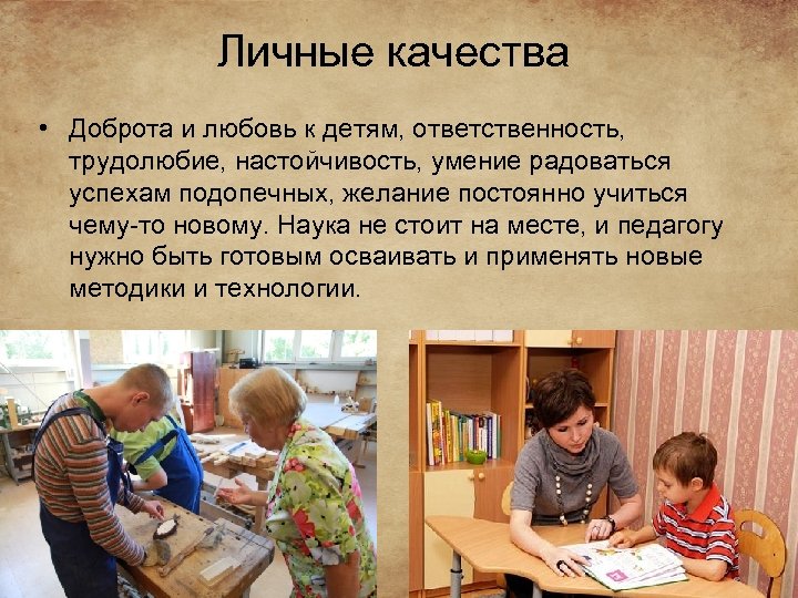 Личные качества • Доброта и любовь к детям, ответственность, трудолюбие, настойчивость, умение радоваться успехам