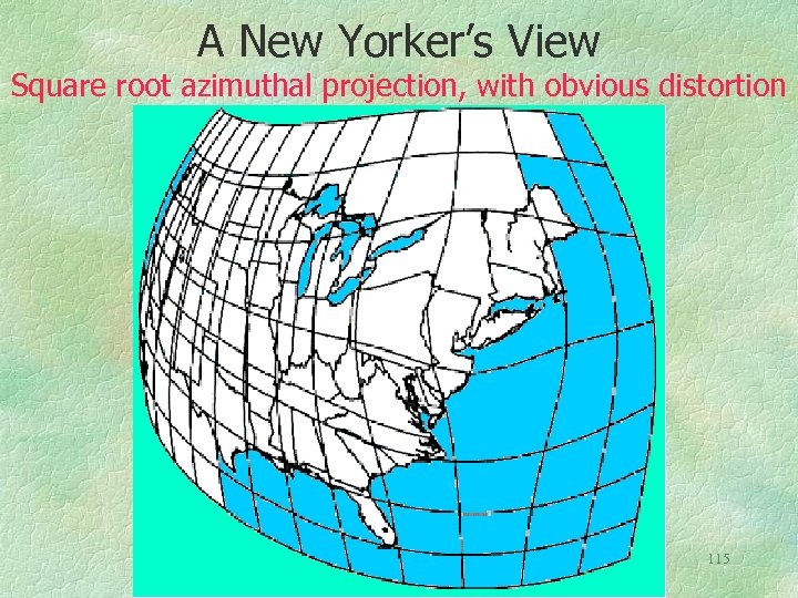 A New Yorker’s View Square root azimuthal projection, with obvious distortion 115 