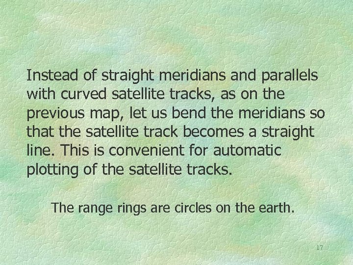 Instead of straight meridians and parallels with curved satellite tracks, as on the previous