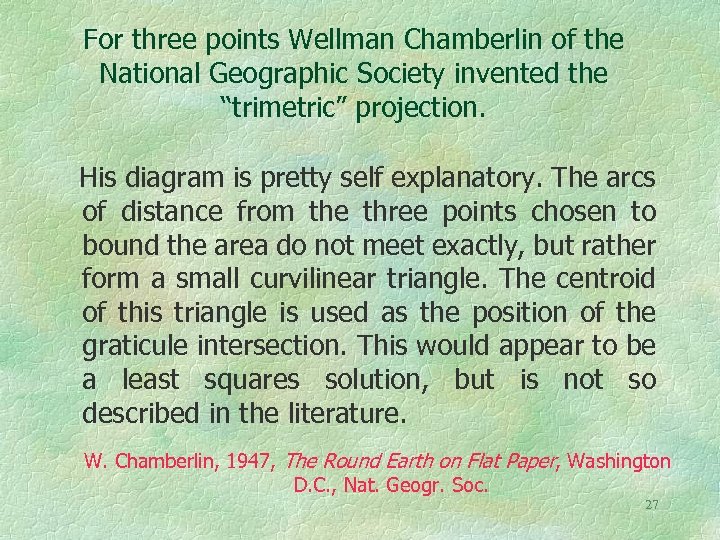 For three points Wellman Chamberlin of the National Geographic Society invented the “trimetric” projection.