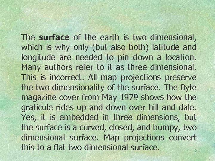 The surface of the earth is two dimensional, which is why only (but also