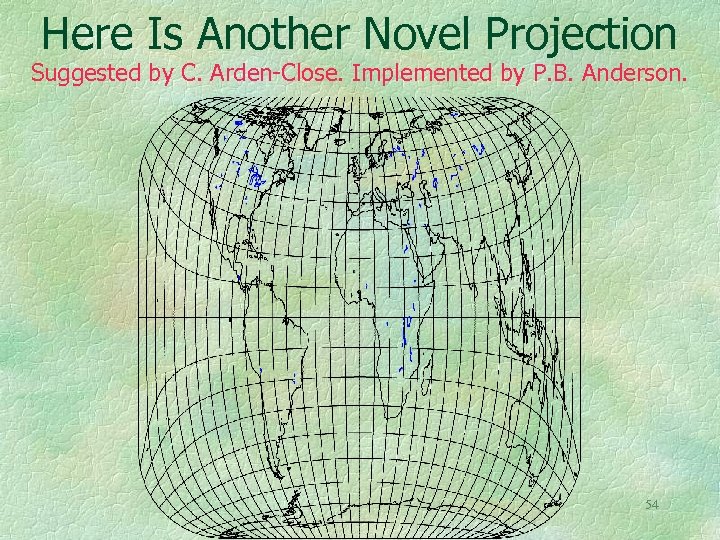 Here Is Another Novel Projection Suggested by C. Arden-Close. Implemented by P. B. Anderson.