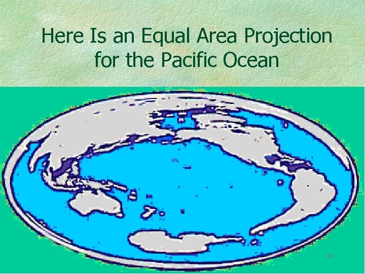 Here Is an Equal Area Projection for the Pacific Ocean 66 