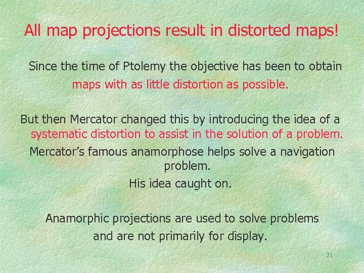 All map projections result in distorted maps! Since the time of Ptolemy the objective