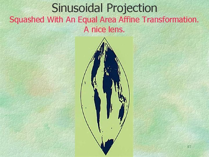 Sinusoidal Projection Squashed With An Equal Area Affine Transformation. A nice lens. 97 