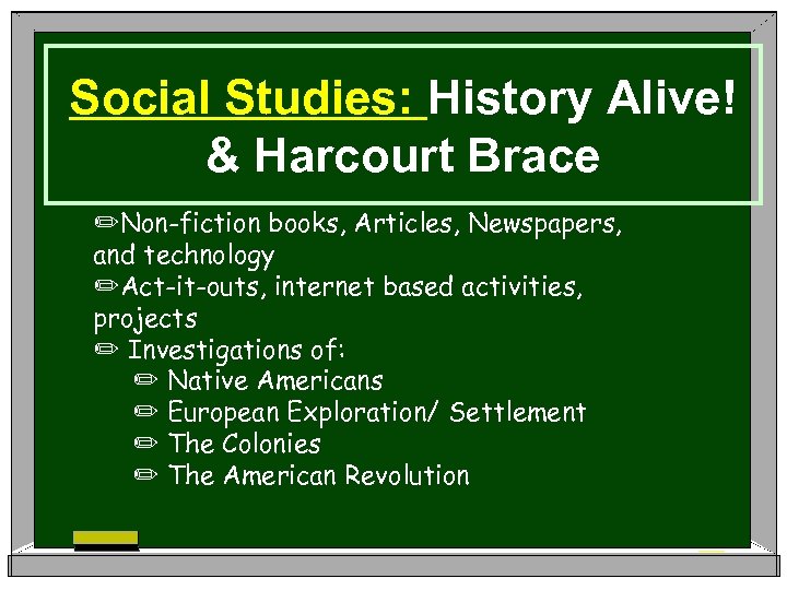 Social Studies: History Alive! & Harcourt Brace ✏Non-fiction books, Articles, Newspapers, and technology ✏Act-it-outs,