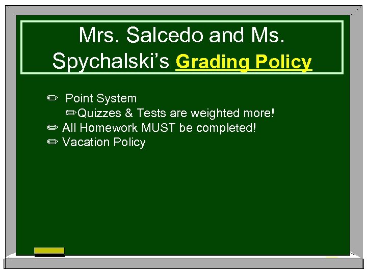 Mrs. Salcedo and Ms. Spychalski’s Grading Policy ✏ Point System ✏Quizzes & Tests are