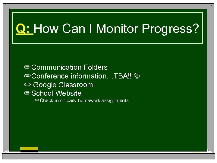 Q: How Can I Monitor Progress? ✏Communication Folders ✏Conference information…TBA!! ✏ Google Classroom ✏School