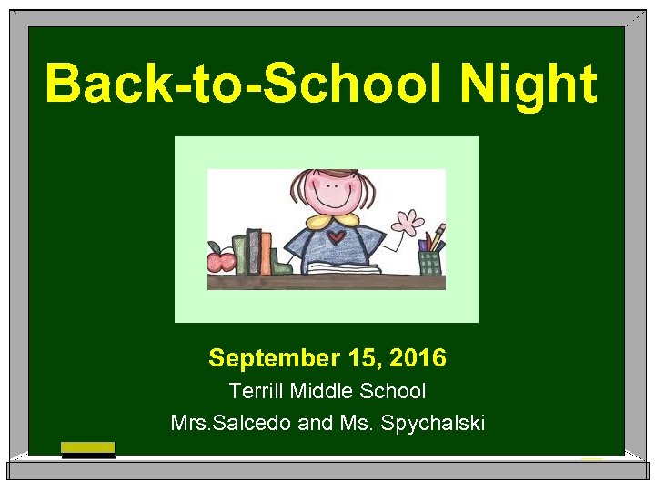 Back-to-School Night September 15, 2016 Terrill Middle School Mrs. Salcedo and Ms. Spychalski 