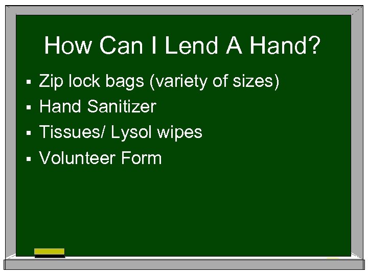 How Can I Lend A Hand? Zip lock bags (variety of sizes) § Hand