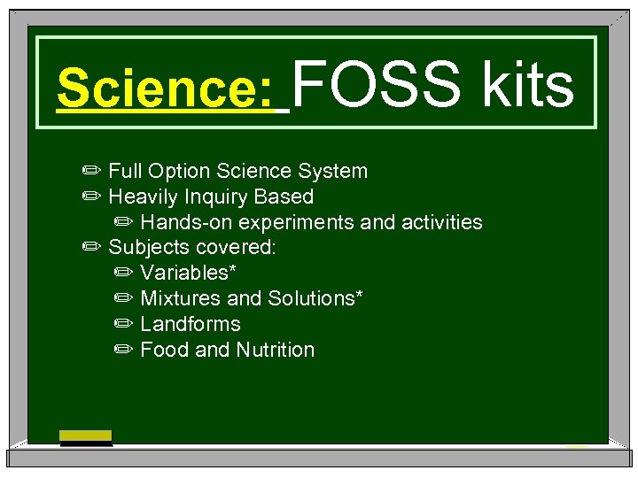 Science: FOSS kits ✏ Full Option Science System ✏ Heavily Inquiry Based ✏ Hands-on