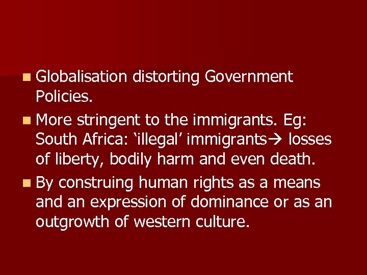 n Globalisation distorting Government Policies. n More stringent to the immigrants. Eg: South Africa: