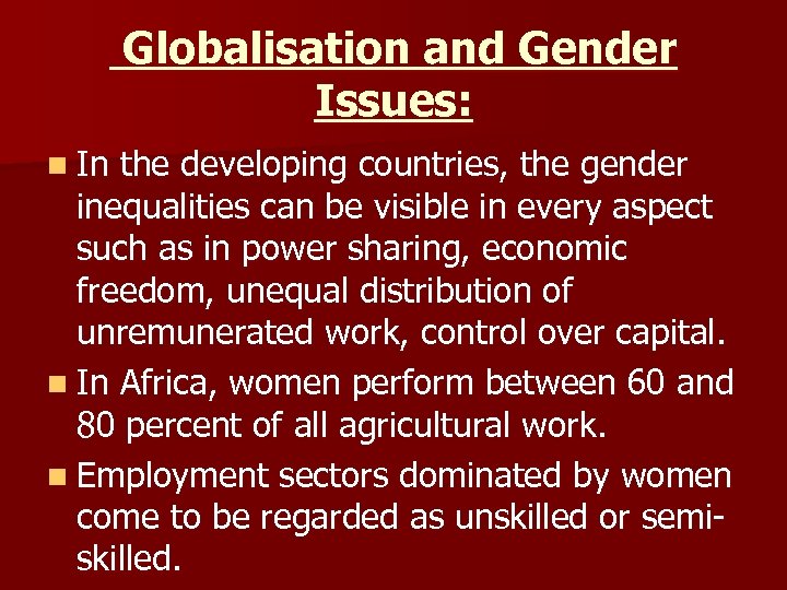 Globalisation and Gender Issues: n In the developing countries, the gender inequalities can be