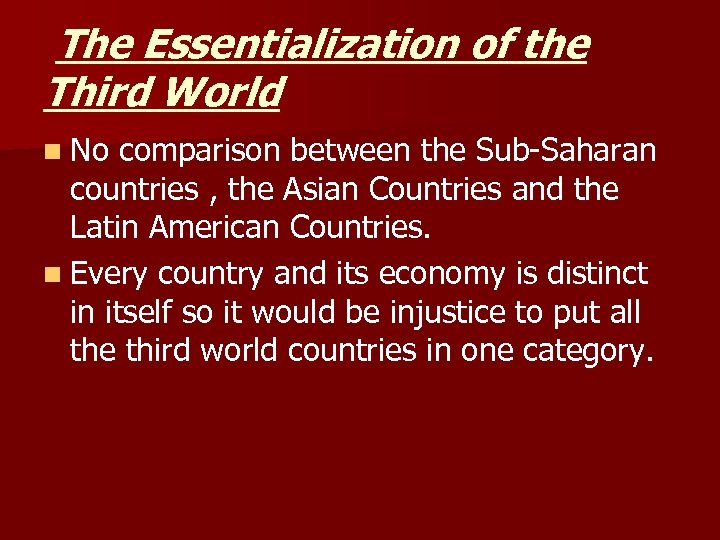 The Essentialization of the Third World n No comparison between the Sub-Saharan countries ,