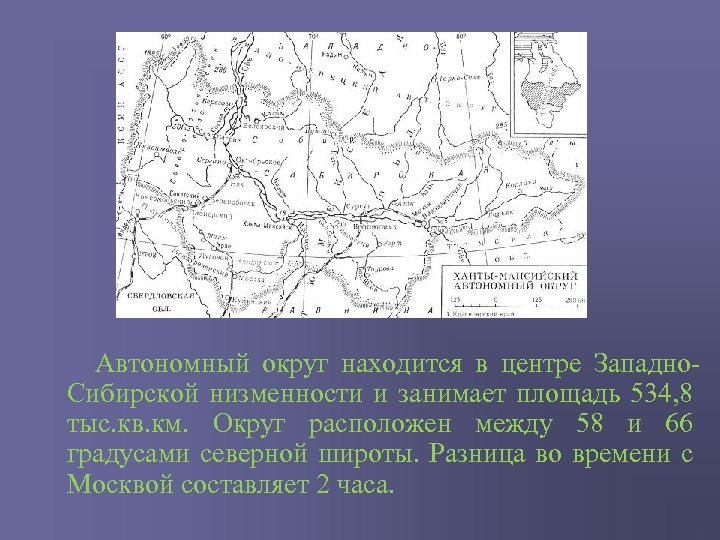 Автономный округ находится в центре Западно. Сибирской низменности и занимает площадь 534, 8 тыс.