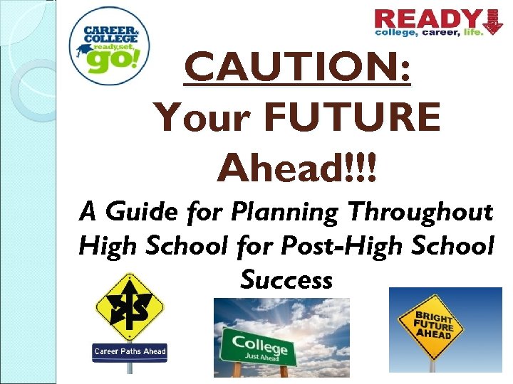 CAUTION: Your FUTURE Ahead!!! A Guide for Planning Throughout High School for Post-High School