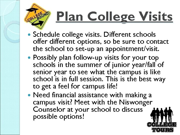 Plan College Visits Schedule college visits. Different schools offer different options, so be sure