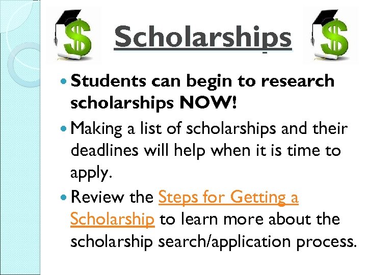 Scholarships Students can begin to research scholarships NOW! Making a list of scholarships and