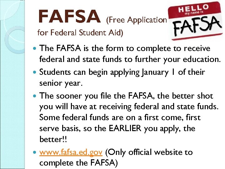 FAFSA (Free Application for Federal Student Aid) The FAFSA is the form to complete