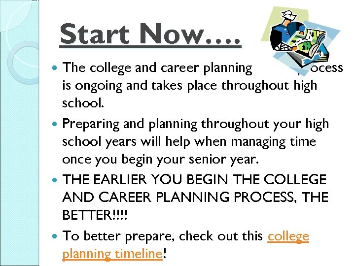 Start Now…. The college and career planning process is ongoing and takes place throughout