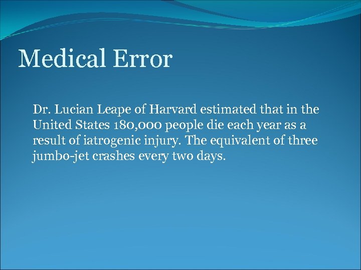 Medical Error Dr. Lucian Leape of Harvard estimated that in the United States 180,