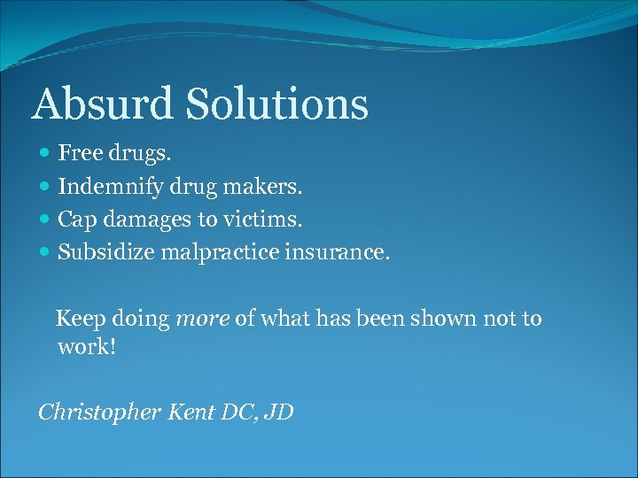 Absurd Solutions Free drugs. Indemnify drug makers. Cap damages to victims. Subsidize malpractice insurance.