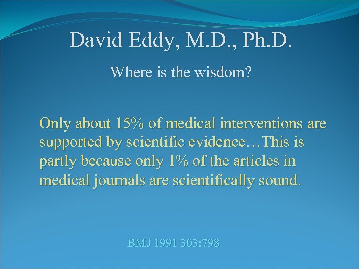 David Eddy, M. D. , Ph. D. Where is the wisdom? Only about 15%