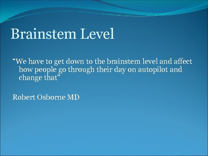 Brainstem Level “We have to get down to the brainstem level and affect how