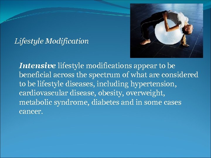 Lifestyle Modification Intensive lifestyle modifications appear to be beneficial across the spectrum of what