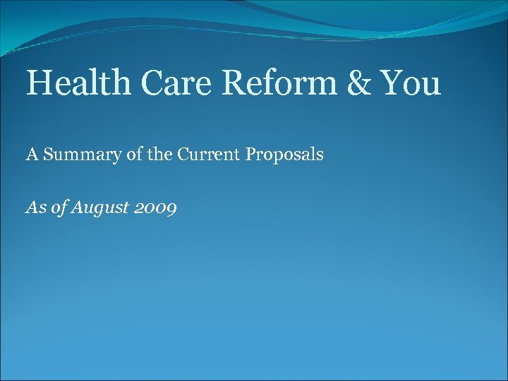 Health Care Reform & You A Summary of the Current Proposals As of August