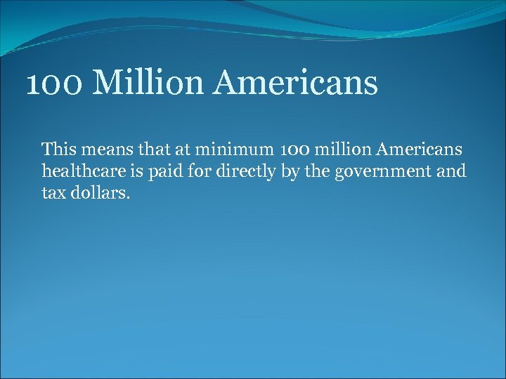 100 Million Americans This means that at minimum 100 million Americans healthcare is paid