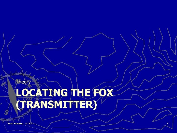 Theory LOCATING THE FOX (TRANSMITTER) Scott Honaker - N 7 SS 11 