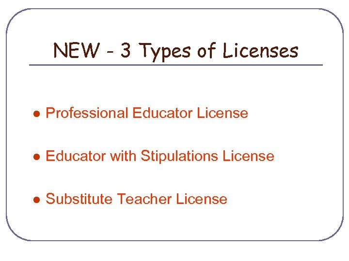 NEW - 3 Types of Licenses l Professional Educator License l Educator with Stipulations
