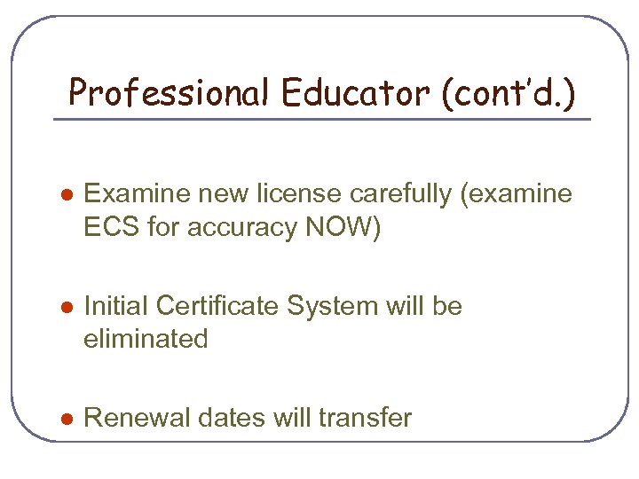 Professional Educator (cont’d. ) l Examine new license carefully (examine ECS for accuracy NOW)