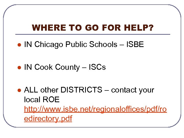 WHERE TO GO FOR HELP? l IN Chicago Public Schools – ISBE l IN
