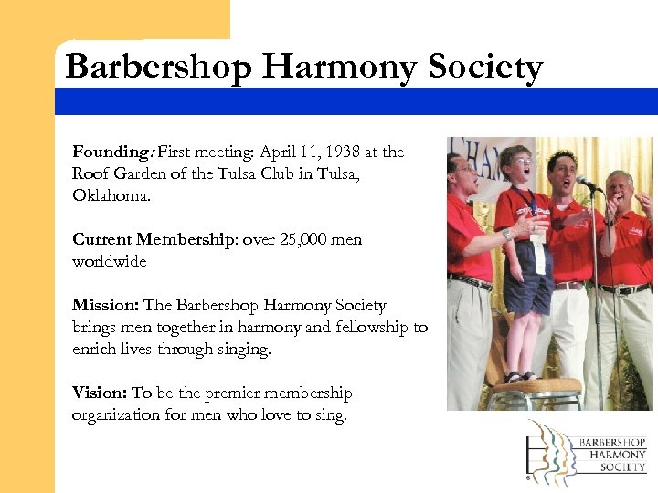 Barbershop Harmony Society Founding: First meeting: April 11, 1938 at the Roof Garden of