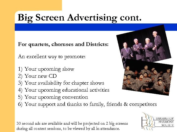 Big Screen Advertising cont. For quartets, choruses and Districts: An excellent way to promote: