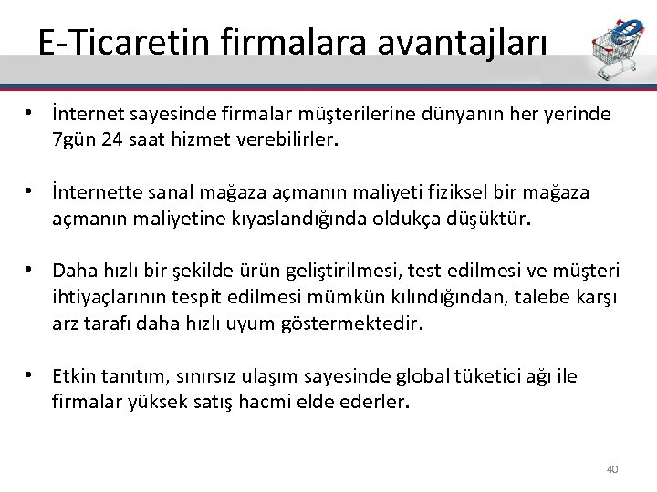 E-Ticaretin firmalara avantajları • İnternet sayesinde firmalar müşterilerine dünyanın her yerinde 7 gün 24