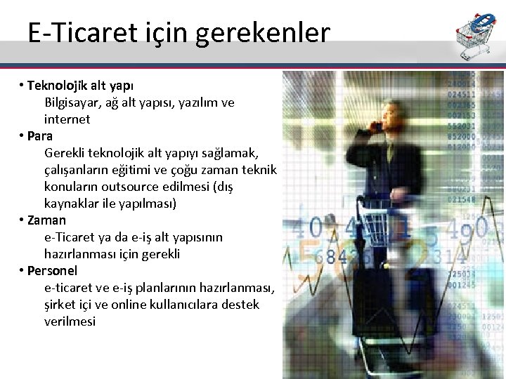 E-Ticaret için gerekenler • Teknolojik alt yapı Bilgisayar, ağ alt yapısı, yazılım ve internet