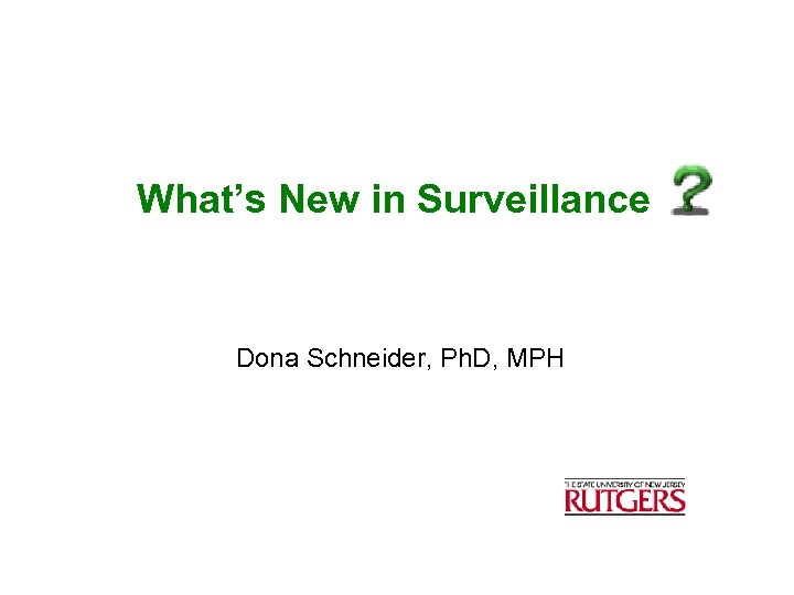 What’s New in Surveillance Dona Schneider, Ph. D, MPH 