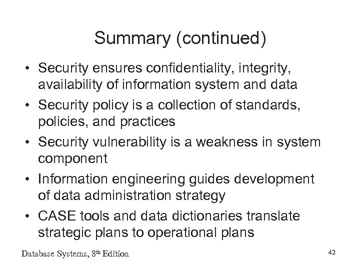 Summary (continued) • Security ensures confidentiality, integrity, availability of information system and data •
