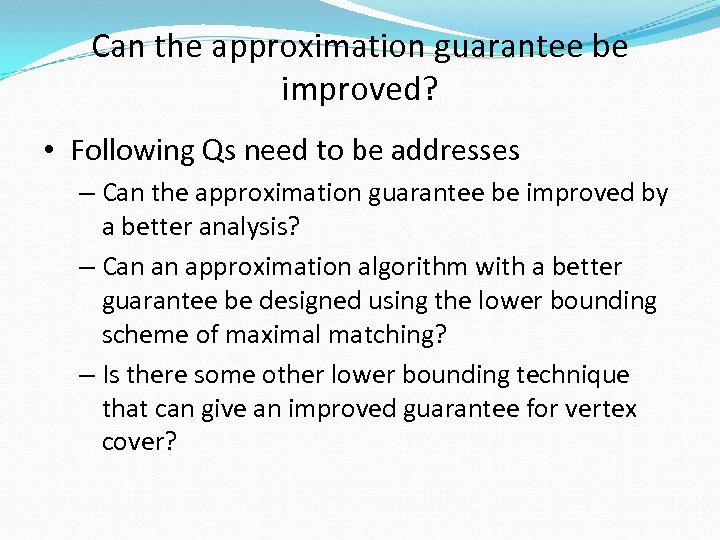 Can the approximation guarantee be improved? • Following Qs need to be addresses –