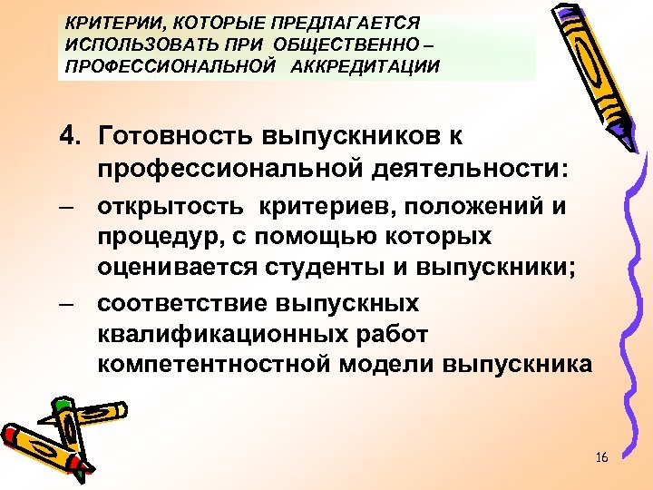 КРИТЕРИИ, КОТОРЫЕ ПРЕДЛАГАЕТСЯ ИСПОЛЬЗОВАТЬ ПРИ ОБЩЕСТВЕННО – ПРОФЕССИОНАЛЬНОЙ АККРЕДИТАЦИИ 4. Готовность выпускников к профессиональной