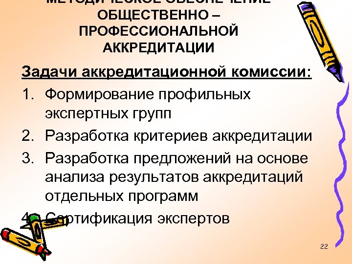 МЕТОДИЧЕСКОЕ ОБЕСПЕЧЕНИЕ ОБЩЕСТВЕННО – ПРОФЕССИОНАЛЬНОЙ АККРЕДИТАЦИИ Задачи аккредитационной комиссии: 1. Формирование профильных экспертных групп