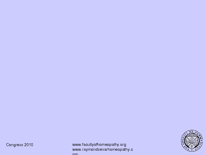 Congress 2010 www. facultyofhomeopathy. org www. raymondsevarhomeopathy. c 