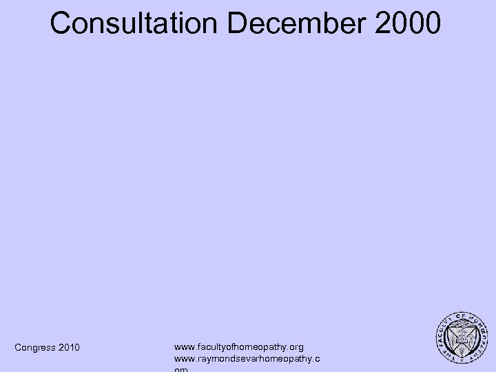 Consultation December 2000 Congress 2010 www. facultyofhomeopathy. org www. raymondsevarhomeopathy. c 