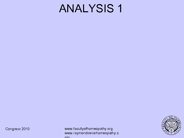 ANALYSIS 1 Congress 2010 www. facultyofhomeopathy. org www. raymondsevarhomeopathy. c 